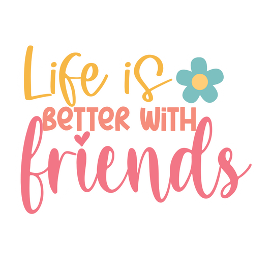 Life is Better with Friends